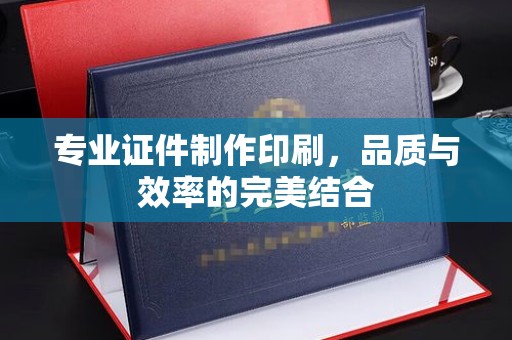 香坊专业证件制作印刷，品质与效率的完美结合
