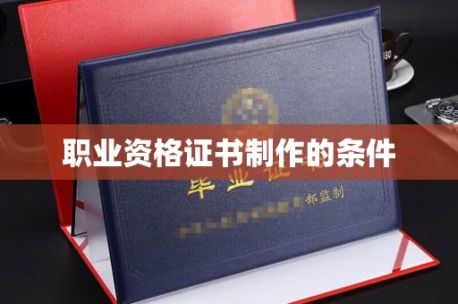 香坊职业资格证书制作的条件