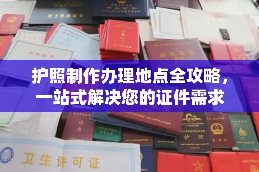 香坊护照制作办理地点全攻略，一站式解决您的证件需求