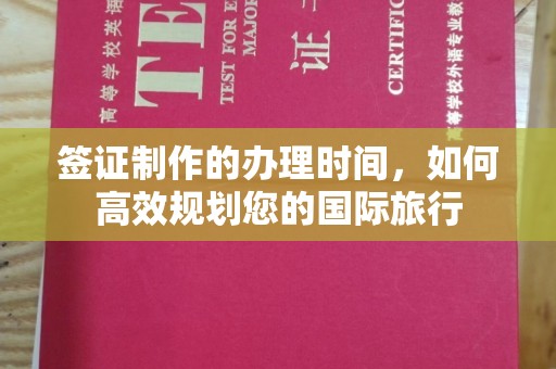 香坊签证制作的办理时间，如何高效规划您的国际旅行